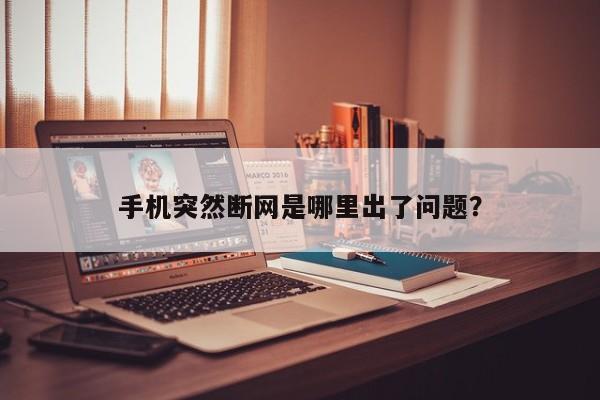 手机突然断网是哪里出了问题？