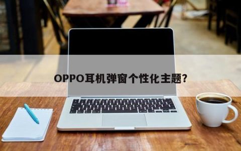 OPPO耳机弹窗个性化主题？