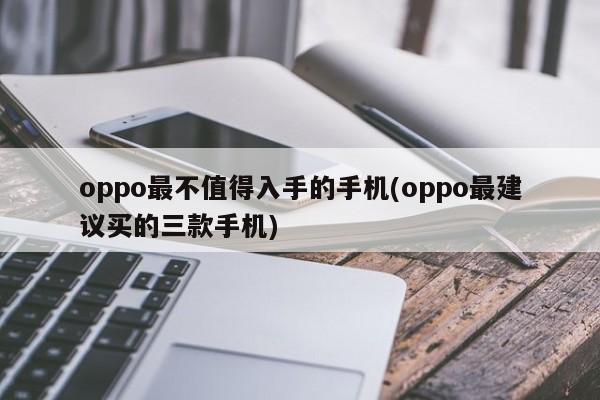 oppo最不值得入手的手机