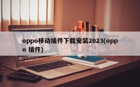 2023年oppo移动插件的下载安装指南
