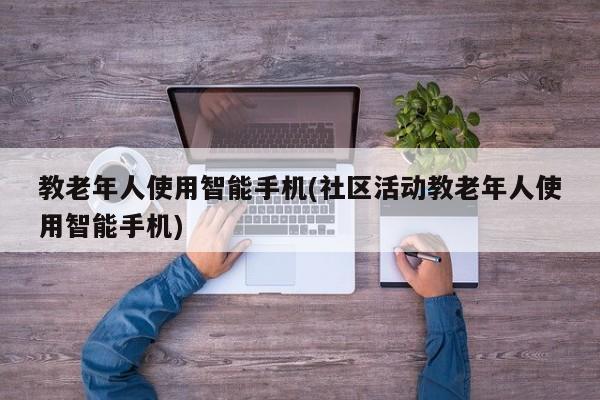 教老年人使用智能手机