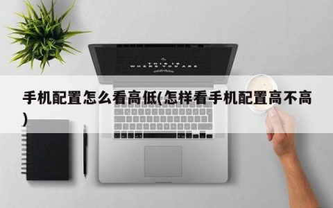 如何评估手机配置的高低