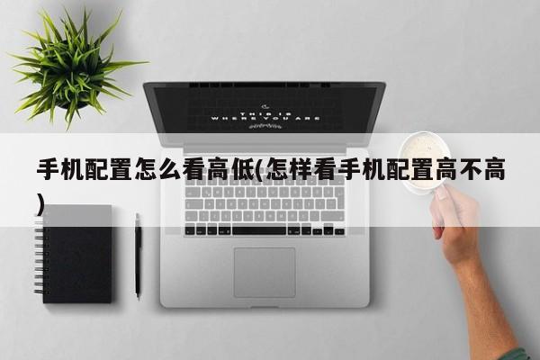 手机配置怎么看高低