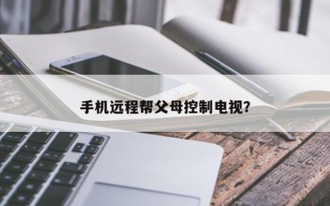 如何通过手机远程控制父母家中的电视？