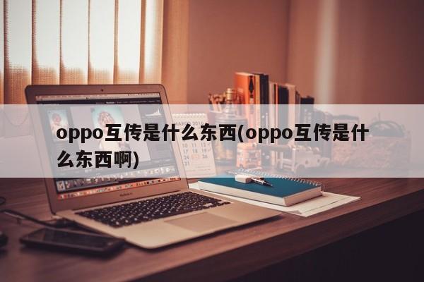 oppo互传是什么东西