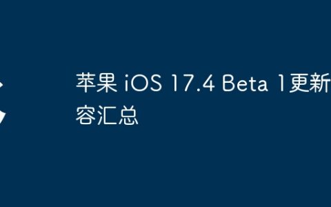 iOS 17.4 Beta 1更新内容一览