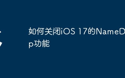 如何关闭iOS 17的NameDrop功能