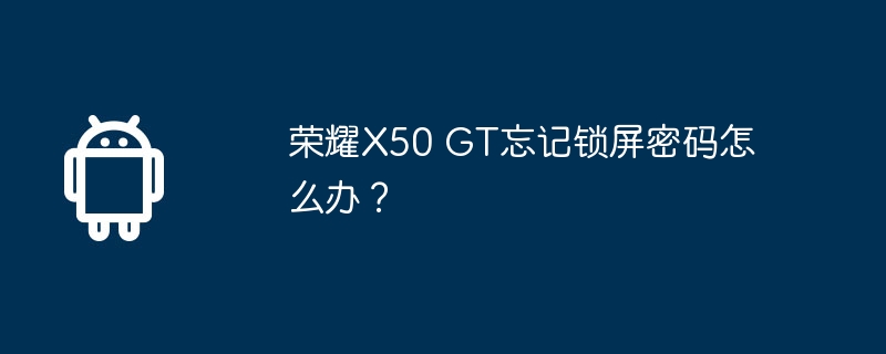 荣耀x50 gt忘记锁屏密码怎么办？