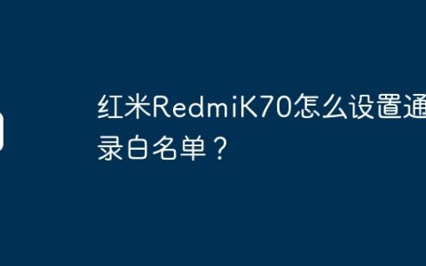 红米RedmiK70怎么设置通讯录白名单？