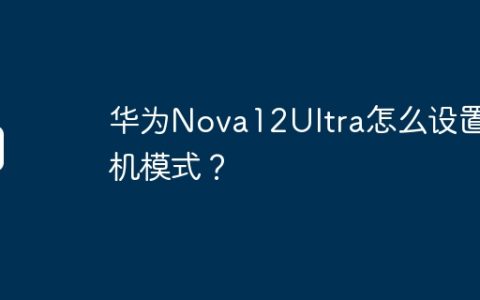 华为Nova12Ultra怎么设置耳机模式？