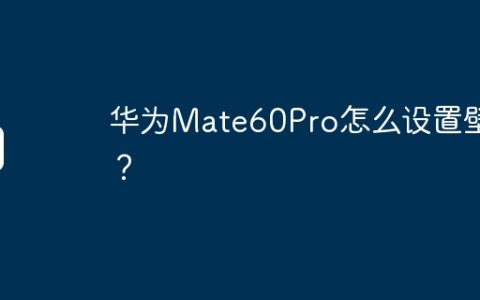 华为Mate60Pro怎么设置壁纸？