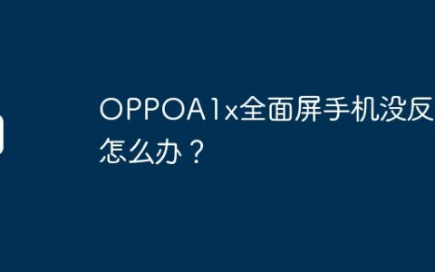 OPPOA1x全面屏手机没反应怎么办？