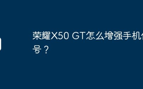 荣耀X50 GT怎么增强手机信号？