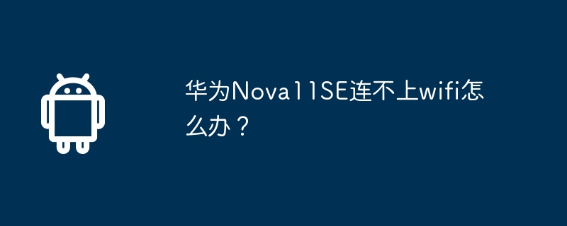 华为nova11se连不上wifi怎么办？