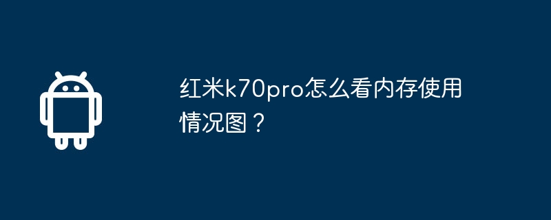 红米k70pro怎么看内存使用情况图？