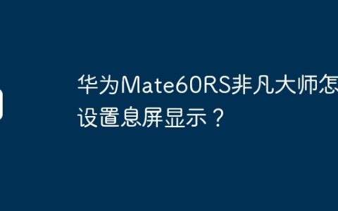 华为Mate60RS非凡大师怎么设置息屏显示？