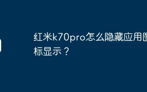 红米k70pro怎么隐藏应用图标显示？