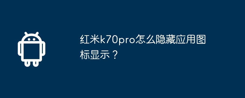 红米k70pro怎么隐藏应用图标显示？
