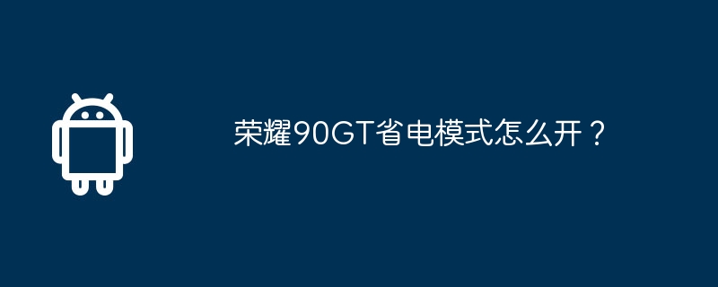 荣耀90gt省电模式怎么开？