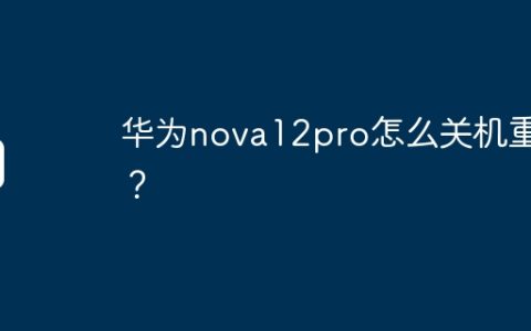 华为nova12pro怎么关机重启？