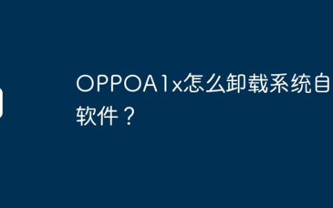 OPPOA1x怎么卸载系统自带软件？