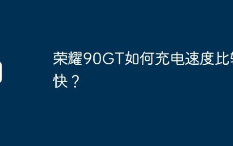 荣耀90GT如何充电速度比较快？