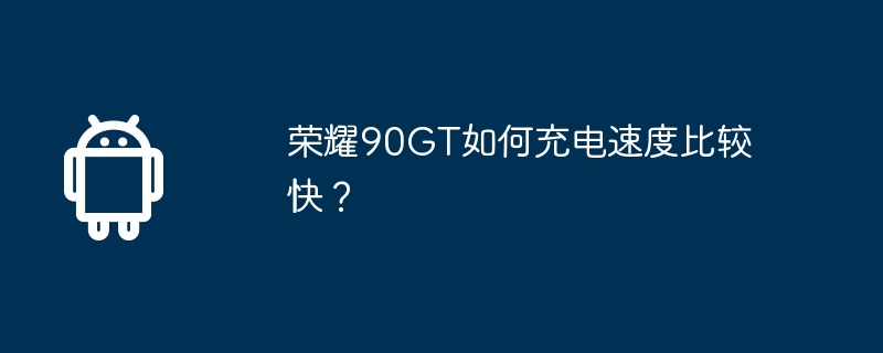 荣耀90gt如何充电速度比较快？