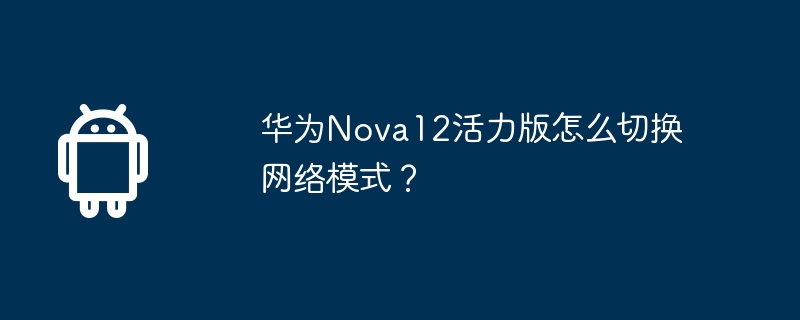 华为nova12活力版怎么切换网络模式？