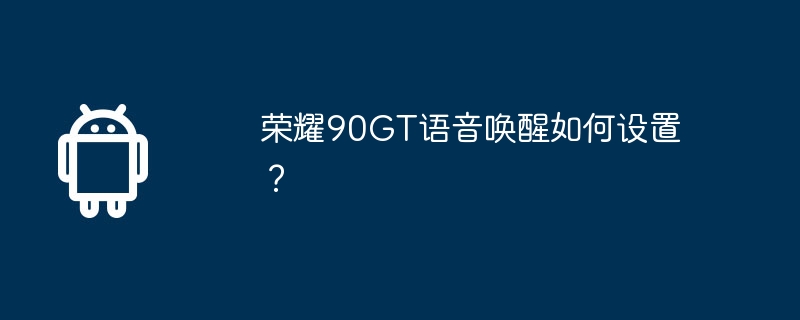 荣耀90gt语音唤醒如何设置？