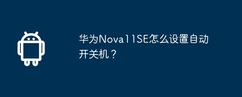 华为nova11se怎么设置自动开关机？