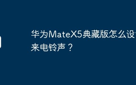 华为MateX5典藏版怎么设置来电铃声？