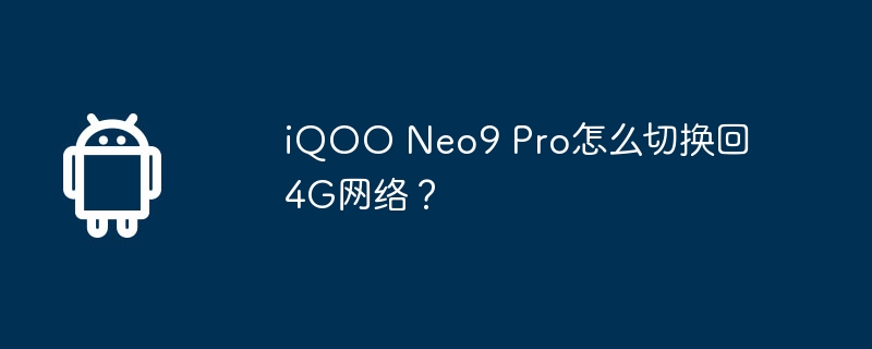 iqoo neo9 pro怎么切换回4g网络？