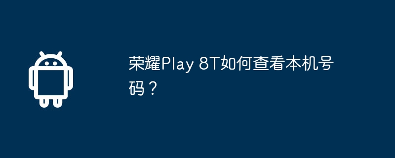 荣耀play 8t如何查看本机号码？