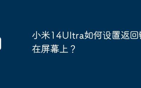 小米14Ultra如何设置返回键在屏幕上？