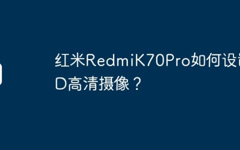 红米RedmiK70Pro如何设置HD高清摄像？