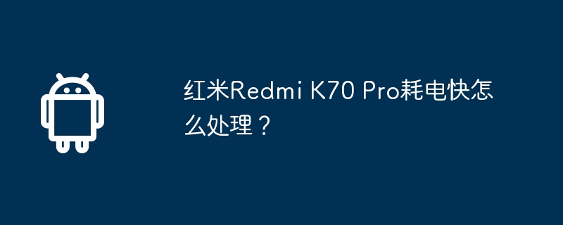 红米redmi k70 pro耗电快怎么处理？