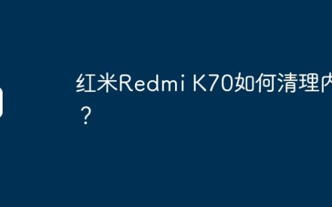 红米Redmi K70如何清理内存？