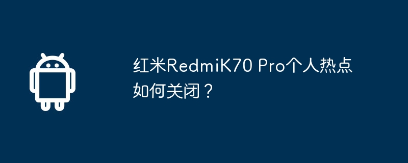 红米redmik70 pro个人热点如何关闭？