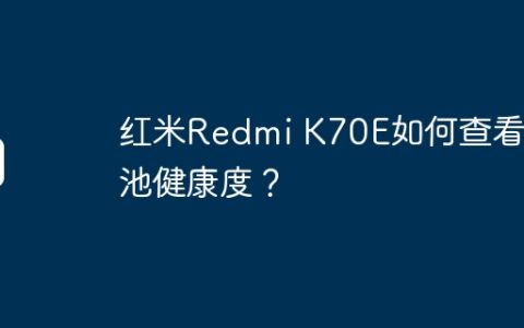 红米Redmi K70E如何查看电池健康度？