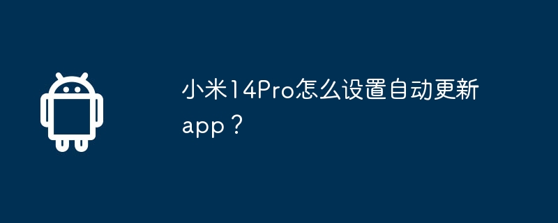 小米14pro怎么设置自动更新app？