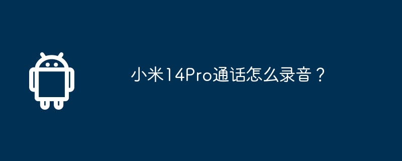 小米14pro通话怎么录音？