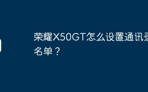荣耀X50GT怎么设置通讯录白名单？