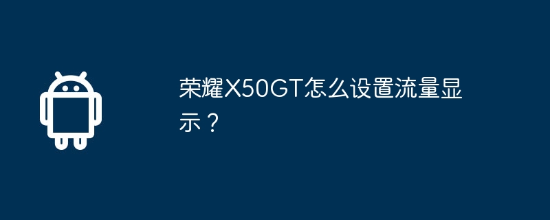 荣耀x50gt怎么设置流量显示？