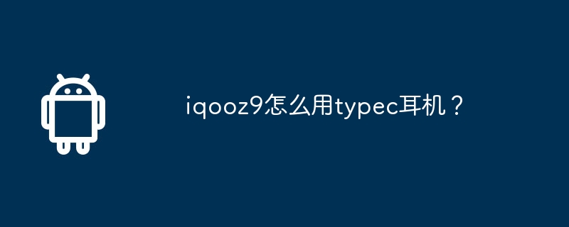 iqooz9怎么用typec耳机？
