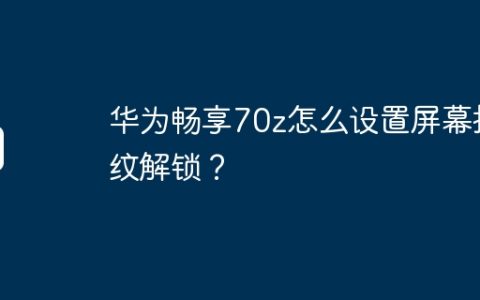 华为畅享70z怎么设置屏幕指纹解锁？