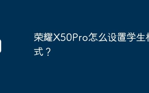 荣耀X50Pro怎么设置学生模式？