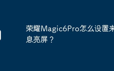荣耀Magic6Pro怎么设置来消息亮屏？