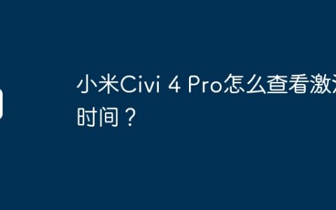 小米Civi 4 Pro怎么查看激活时间？