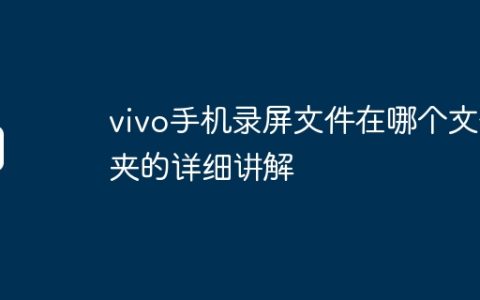 vivo手机录屏文件在哪个文件夹的详细讲解