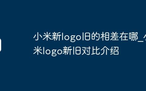 小米新logo旧的相差在哪?小米logo新旧对比介绍